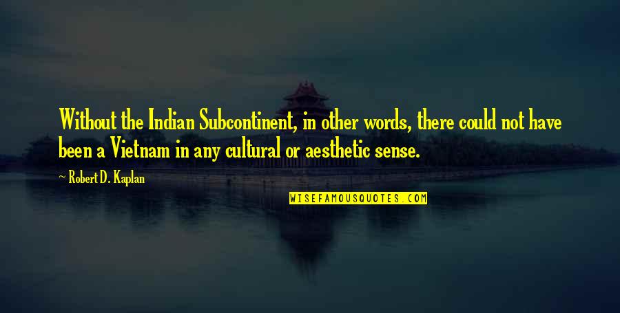 Jealousy And Immaturity Quotes By Robert D. Kaplan: Without the Indian Subcontinent, in other words, there