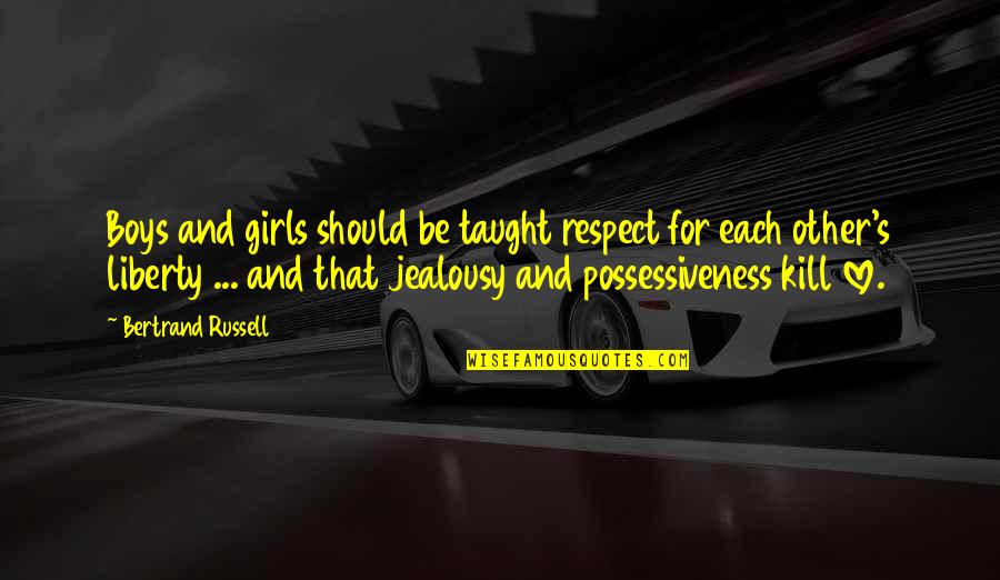 Jealousy And Possessiveness Quotes By Bertrand Russell: Boys and girls should be taught respect for