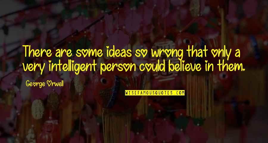 Jealousy Because Of Love Quotes By George Orwell: There are some ideas so wrong that only Jealousy Because Of Love Quotes By George Orwell: There are some ideas so wrong that only