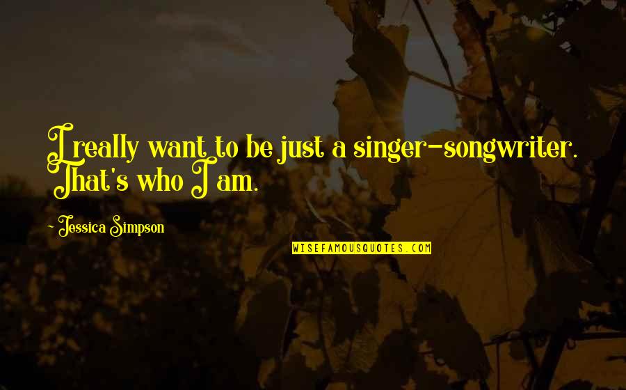 Jealousy Funny Quotes By Jessica Simpson: I really want to be just a singer-songwriter.