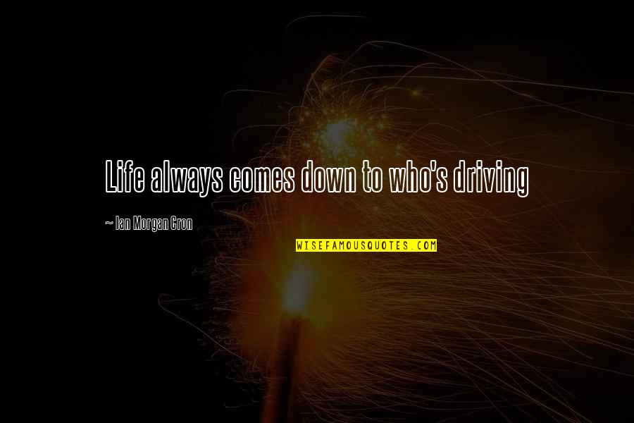 Jealousy Imitation Quotes By Ian Morgan Cron: Life always comes down to who's driving Jealousy Imitation Quotes By Ian Morgan Cron: Life always comes down to who's driving