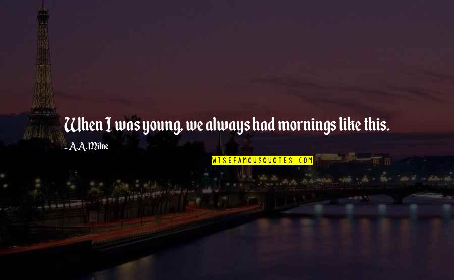 Jealousy In Friendship Quotes By A.A. Milne: When I was young, we always had mornings