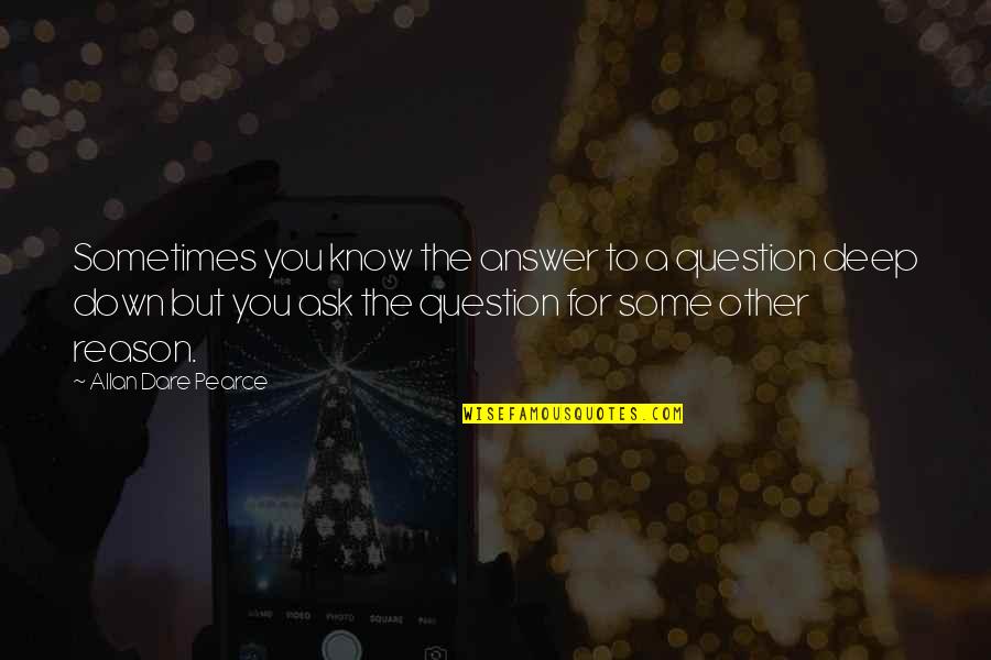 Jealousy In Friendship Quotes By Allan Dare Pearce: Sometimes you know the answer to a question