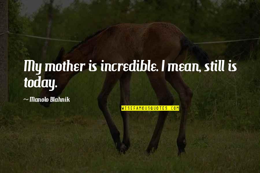 Jealousy In Islam Quotes By Manolo Blahnik: My mother is incredible. I mean, still is