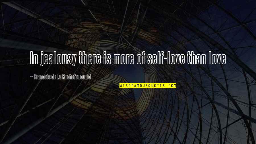 Jealousy In Love Quotes By Francois De La Rochefoucauld: In jealousy there is more of self-love than