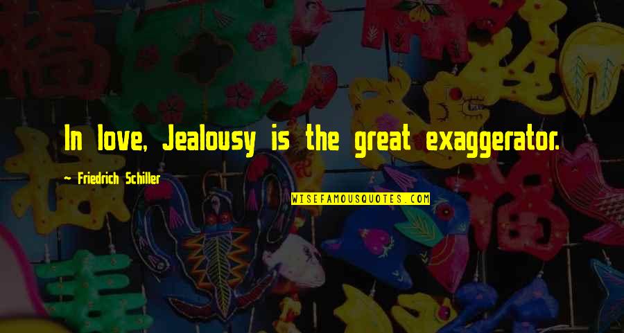 Jealousy In Love Quotes By Friedrich Schiller: In love, Jealousy is the great exaggerator.
