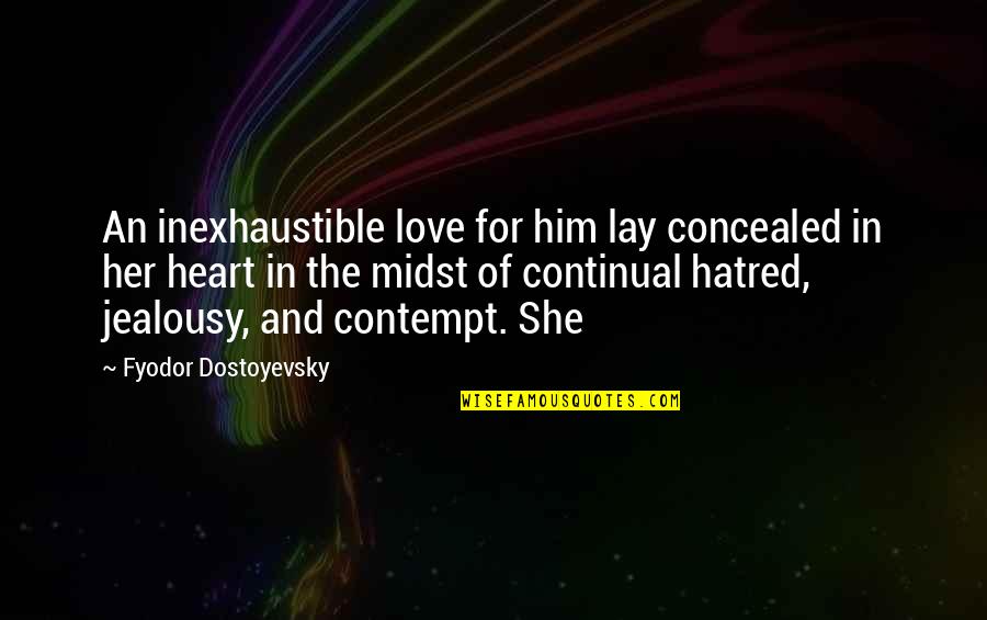 Jealousy In Love Quotes By Fyodor Dostoyevsky: An inexhaustible love for him lay concealed in