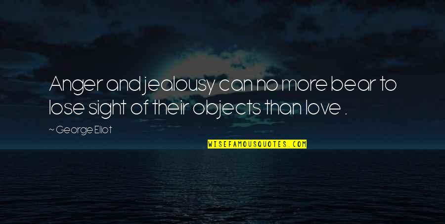 Jealousy In Love Quotes By George Eliot: Anger and jealousy can no more bear to
