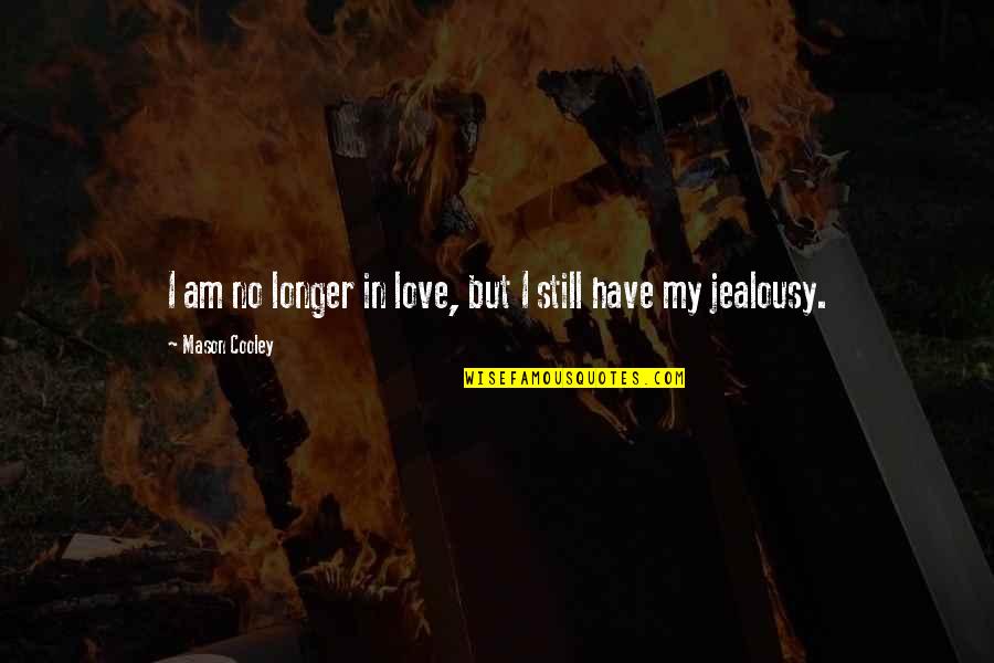 Jealousy In Love Quotes By Mason Cooley: I am no longer in love, but I