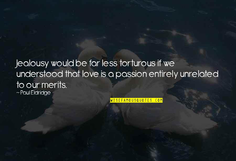 Jealousy In Love Quotes By Paul Eldridge: Jealousy would be far less torturous if we