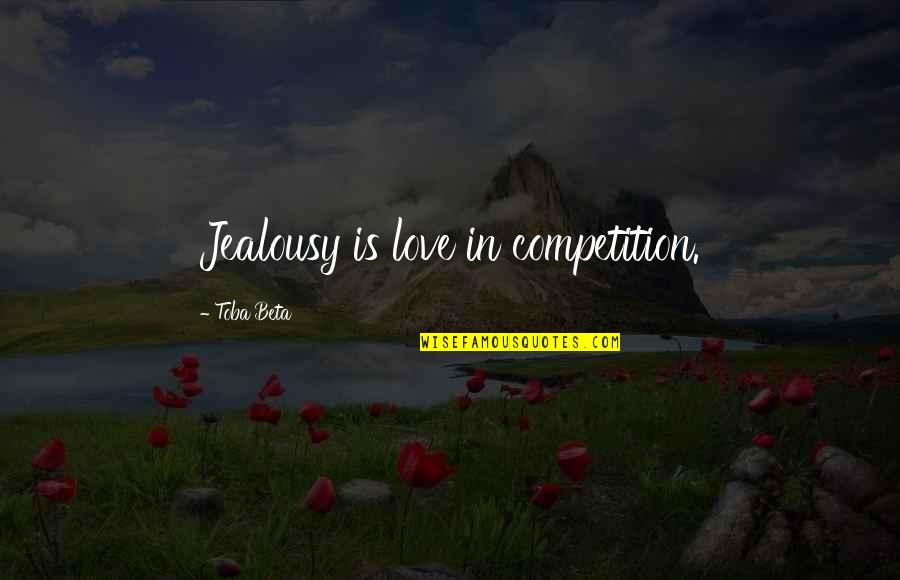 Jealousy In Love Quotes By Toba Beta: Jealousy is love in competition.