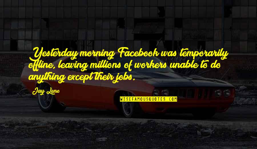 Jealousy In Love Relationships Quotes By Jay Leno: Yesterday morning Facebook was temporarily offline, leaving millions Jealousy In Love Relationships Quotes By Jay Leno: Yesterday morning Facebook was temporarily offline, leaving millions