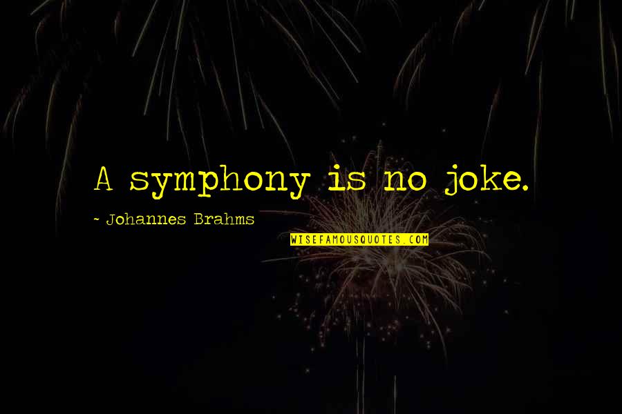 Jealousy In Love Tagalog Quotes By Johannes Brahms: A symphony is no joke. Jealousy In Love Tagalog Quotes By Johannes Brahms: A symphony is no joke.
