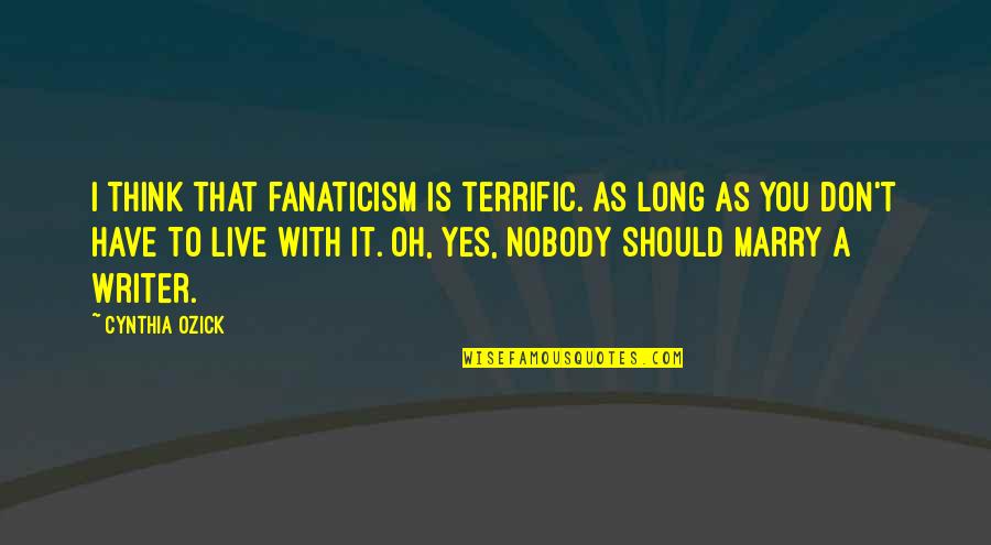 Jealousy In Marathi Quotes By Cynthia Ozick: I think that fanaticism is terrific. As long