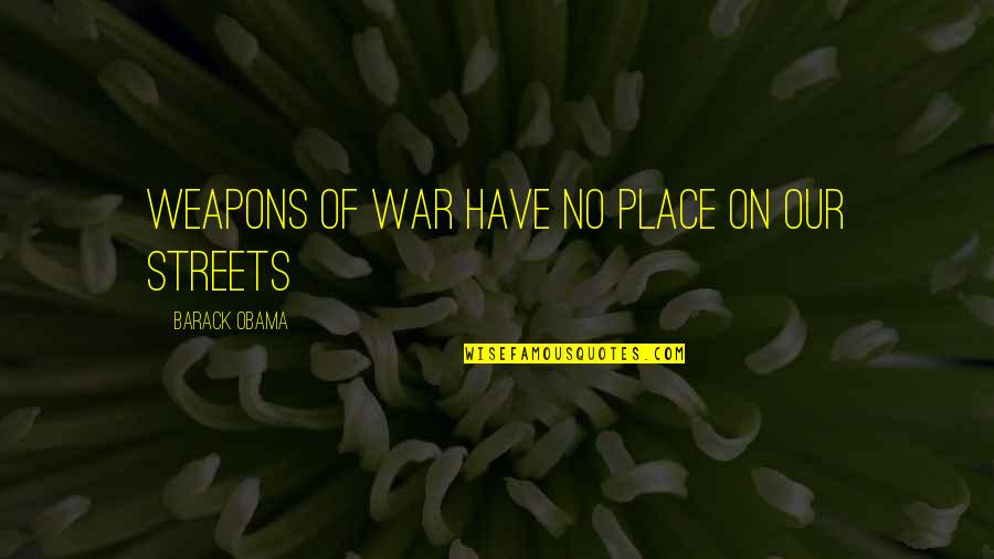Jealousy In Othello Quotes By Barack Obama: Weapons of war have no place on our