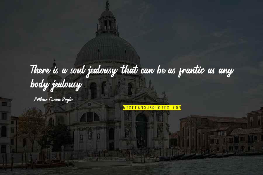 Jealousy In Relationships Quotes By Arthur Conan Doyle: There is a soul-jealousy that can be as
