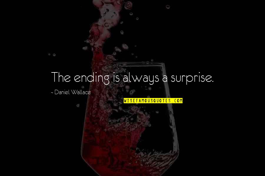 Jealousy Is Unbecoming Quotes By Daniel Wallace: The ending is always a surprise.