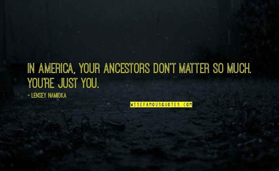 Jealousy Kills Friendship Quotes By Lensey Namioka: In America, your ancestors don't matter so much.