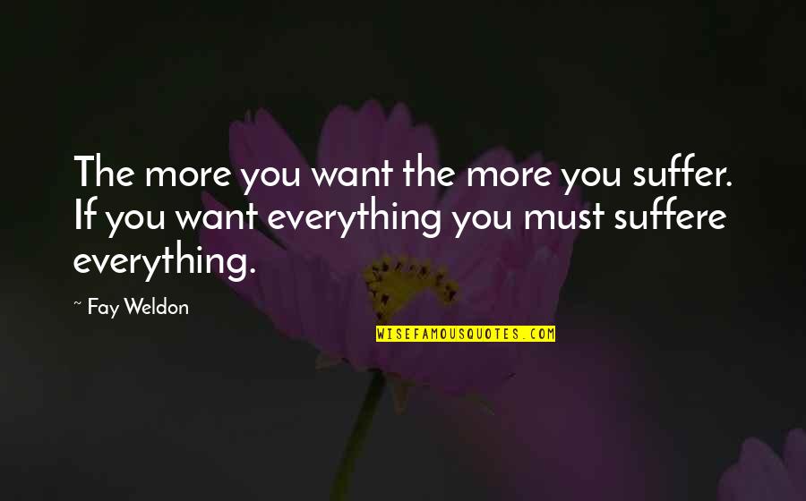 Jealousy Memes And Quotes By Fay Weldon: The more you want the more you suffer. Jealousy Memes And Quotes By Fay Weldon: The more you want the more you suffer.