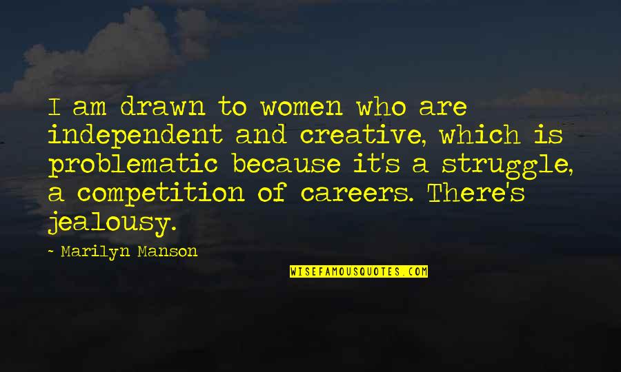 Jealousy No Competition Quotes By Marilyn Manson: I am drawn to women who are independent Jealousy No Competition Quotes By Marilyn Manson: I am drawn to women who are independent