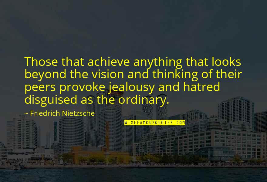 Jealousy Of Success Quotes By Friedrich Nietzsche: Those that achieve anything that looks beyond the Jealousy Of Success Quotes By Friedrich Nietzsche: Those that achieve anything that looks beyond the