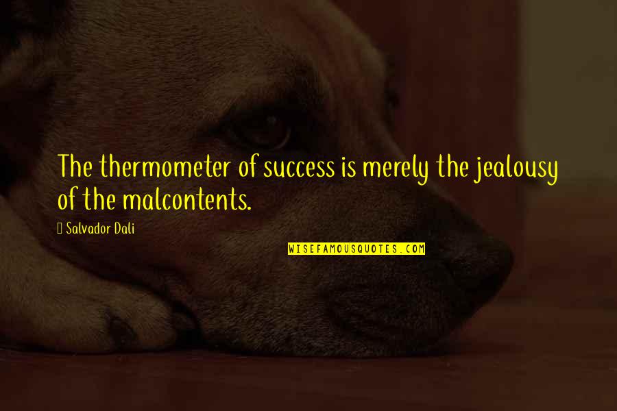 Jealousy Of Success Quotes By Salvador Dali: The thermometer of success is merely the jealousy
