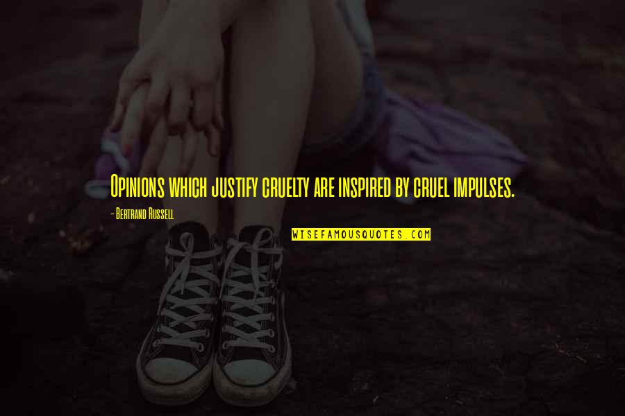 Jealousy Over Success Quotes By Bertrand Russell: Opinions which justify cruelty are inspired by cruel