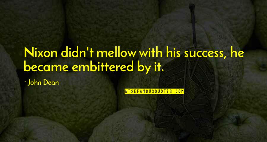 Jealousy Over Success Quotes By John Dean: Nixon didn't mellow with his success, he became