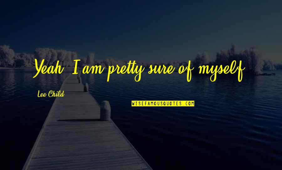 Jealousy Picture Quotes By Lee Child: Yeah, I am pretty sure of myself.