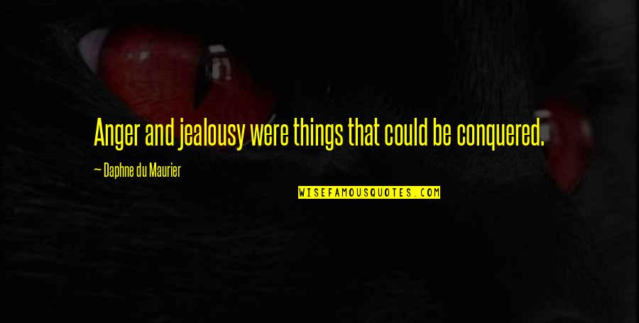 Jealousy Quotes By Daphne Du Maurier: Anger and jealousy were things that could be