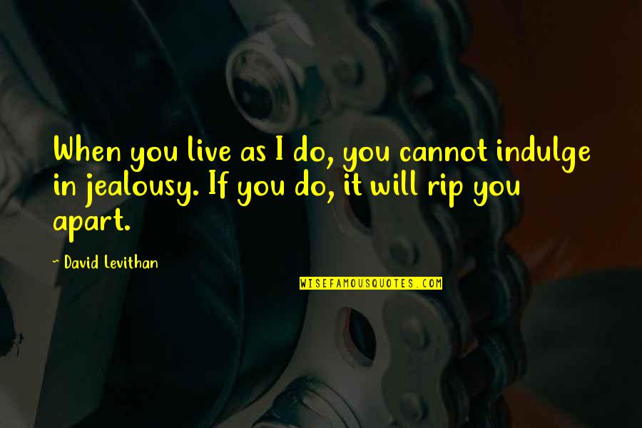 Jealousy Quotes By David Levithan: When you live as I do, you cannot