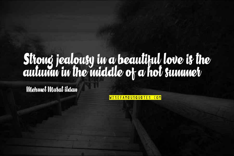 Jealousy Quotes By Mehmet Murat Ildan: Strong jealousy in a beautiful love is the