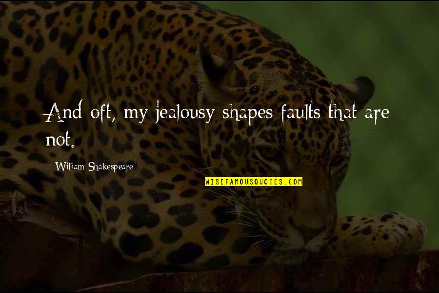 Jealousy Shakespeare Quotes By William Shakespeare: And oft, my jealousy shapes faults that are Jealousy Shakespeare Quotes By William Shakespeare: And oft, my jealousy shapes faults that are
