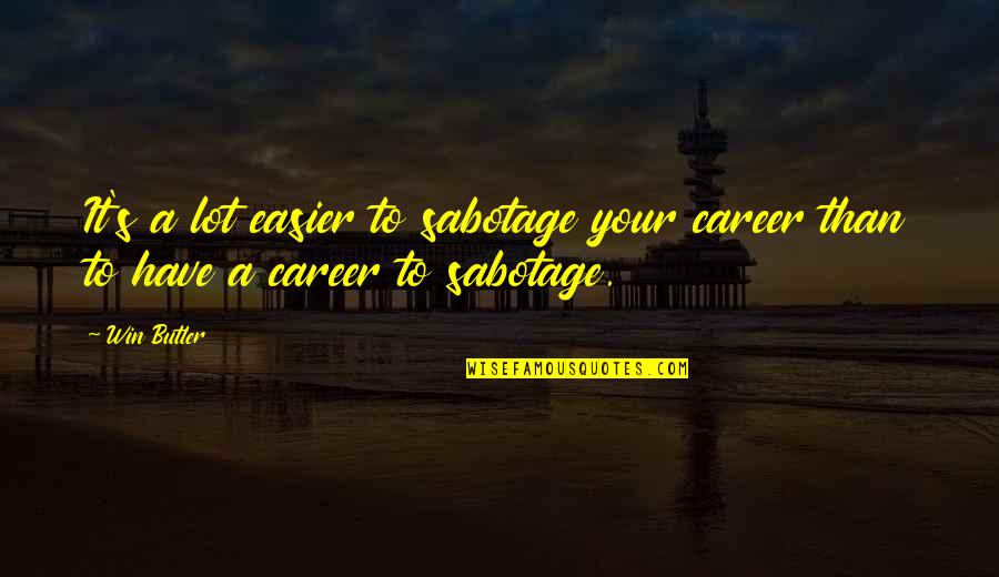 Jealousy Tumblr Quotes By Win Butler: It's a lot easier to sabotage your career