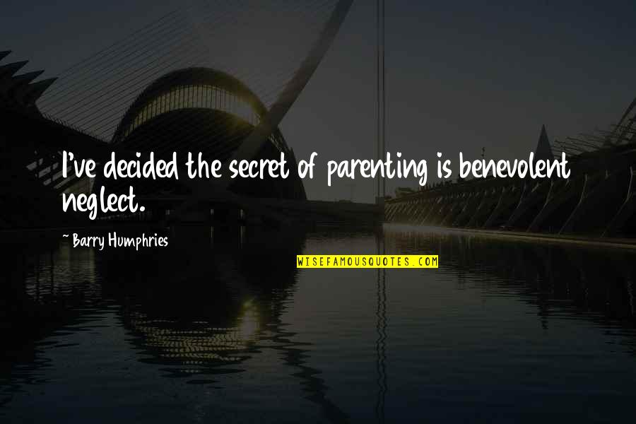 Jealousy2 Quotes By Barry Humphries: I've decided the secret of parenting is benevolent