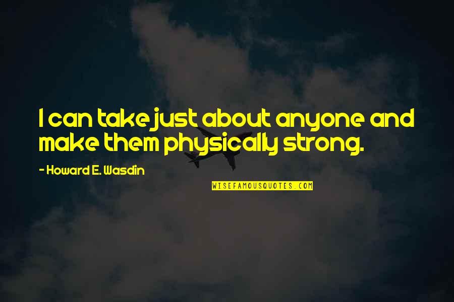 Jeamel Publishing Quotes By Howard E. Wasdin: I can take just about anyone and make Jeamel Publishing Quotes By Howard E. Wasdin: I can take just about anyone and make