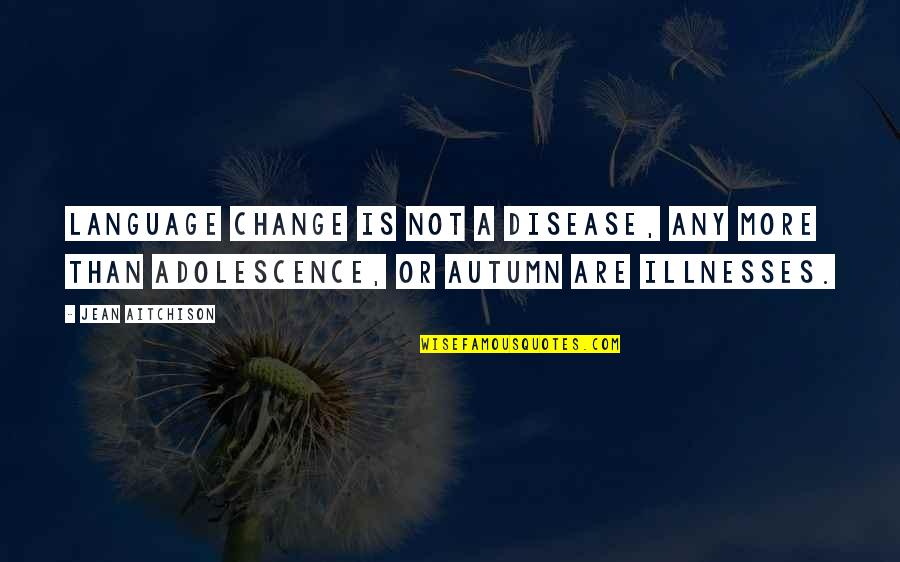 Jean Aitchison Quotes By Jean Aitchison: Language change is not a disease, any more Jean Aitchison Quotes By Jean Aitchison: Language change is not a disease, any more