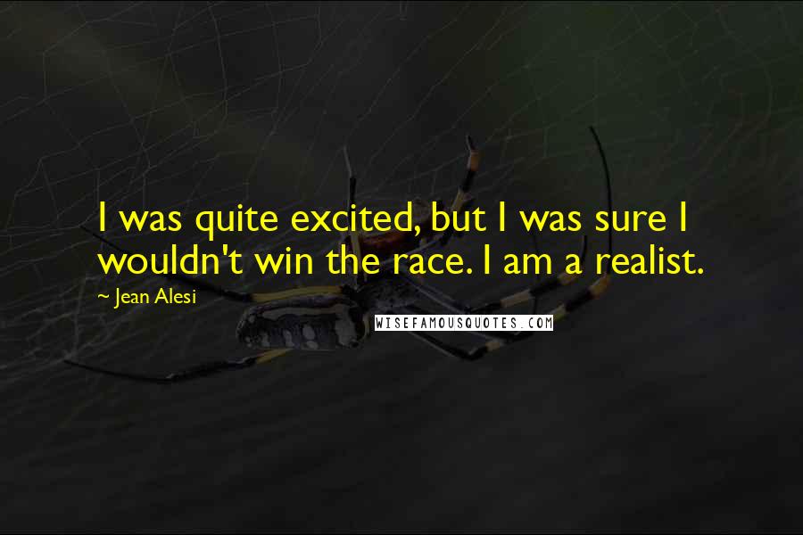 Jean Alesi quotes: I was quite excited, but I was sure I wouldn't win the race. I am a realist.