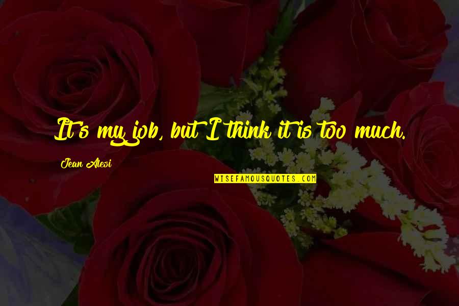 Jean Alesi Quotes By Jean Alesi: It's my job, but I think it is Jean Alesi Quotes By Jean Alesi: It's my job, but I think it is