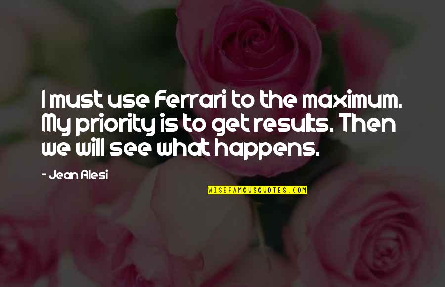 Jean Alesi Quotes By Jean Alesi: I must use Ferrari to the maximum. My Jean Alesi Quotes By Jean Alesi: I must use Ferrari to the maximum. My