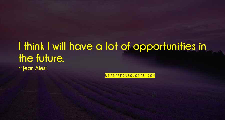 Jean Alesi Quotes By Jean Alesi: I think I will have a lot of Jean Alesi Quotes By Jean Alesi: I think I will have a lot of