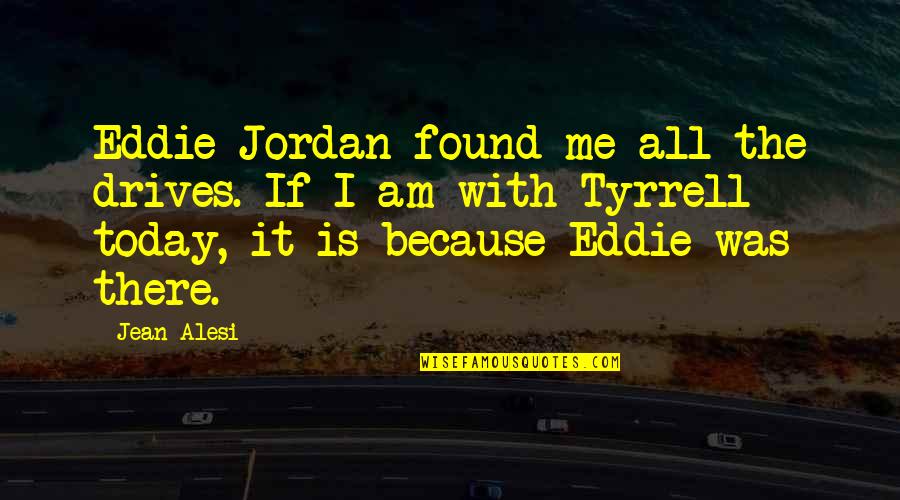 Jean Alesi Quotes By Jean Alesi: Eddie Jordan found me all the drives. If Jean Alesi Quotes By Jean Alesi: Eddie Jordan found me all the drives. If