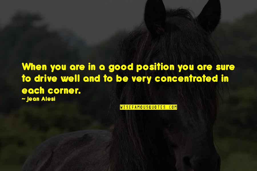 Jean Alesi Quotes By Jean Alesi: When you are in a good position you Jean Alesi Quotes By Jean Alesi: When you are in a good position you