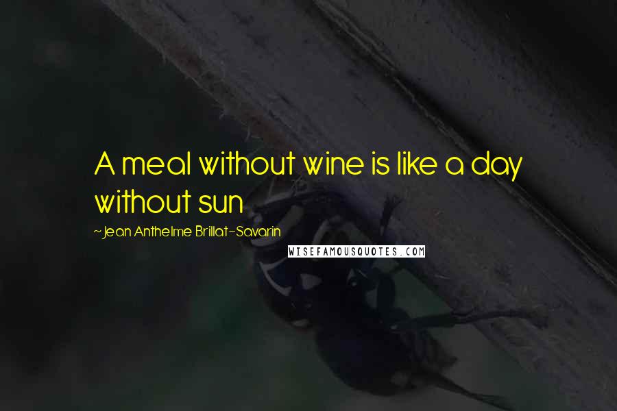 Jean Anthelme Brillat-Savarin quotes: A meal without wine is like a day without sun