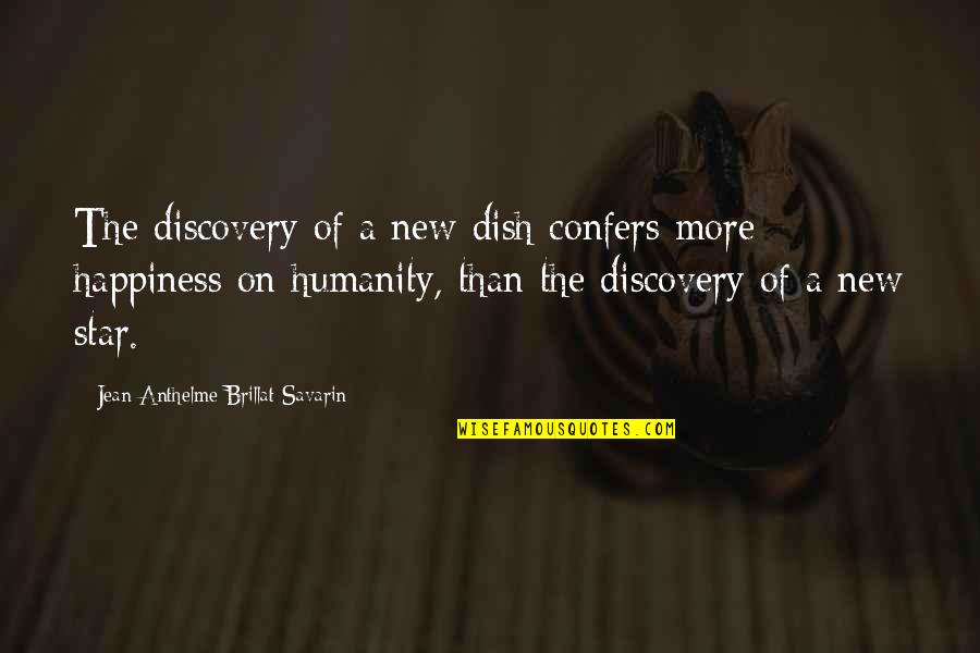 Jean Anthelme Brillat Savarin Quotes By Jean Anthelme Brillat-Savarin: The discovery of a new dish confers more