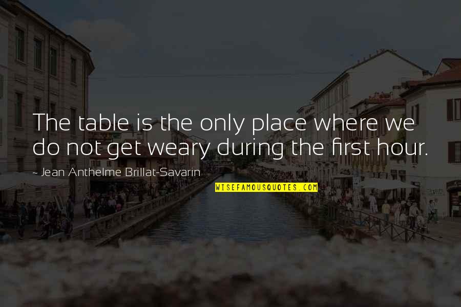 Jean Anthelme Brillat Savarin Quotes By Jean Anthelme Brillat-Savarin: The table is the only place where we