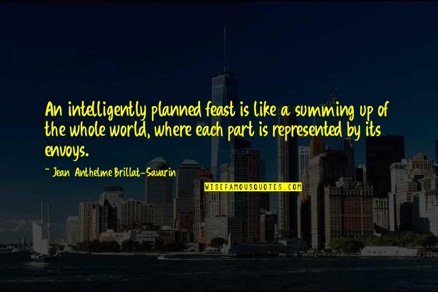 Jean Anthelme Brillat Savarin Quotes By Jean Anthelme Brillat-Savarin: An intelligently planned feast is like a summing