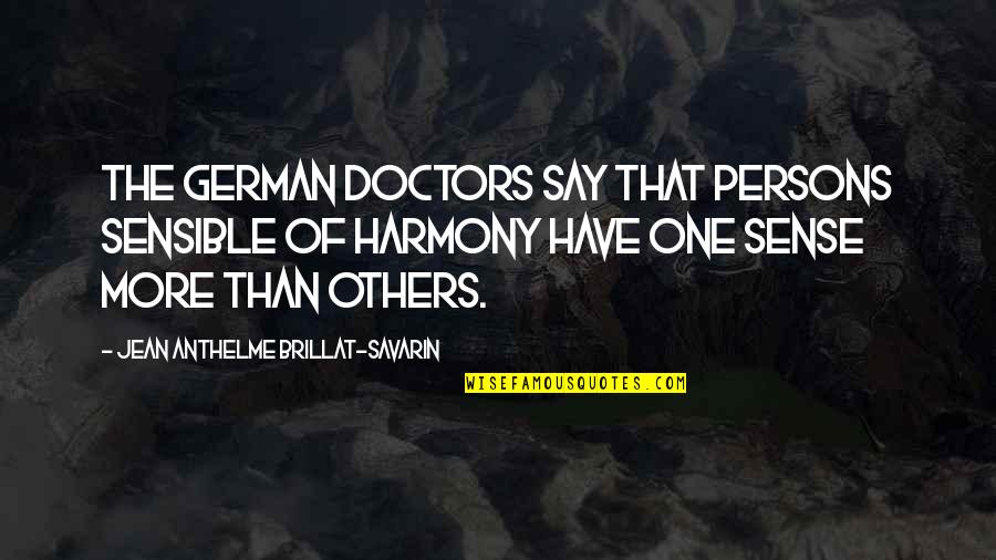 Jean Anthelme Brillat Savarin Quotes By Jean Anthelme Brillat-Savarin: The German Doctors say that persons sensible of