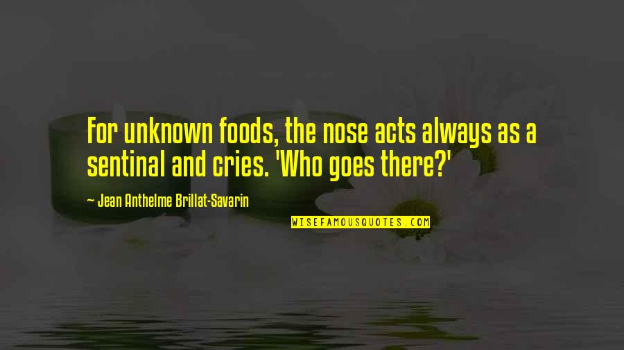 Jean Anthelme Brillat Savarin Quotes By Jean Anthelme Brillat-Savarin: For unknown foods, the nose acts always as