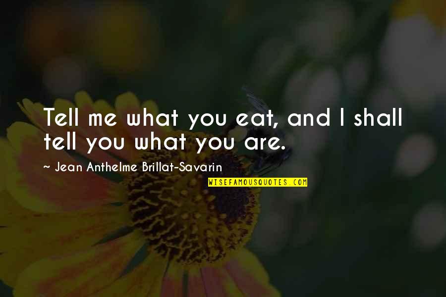 Jean Anthelme Brillat Savarin Quotes By Jean Anthelme Brillat-Savarin: Tell me what you eat, and I shall